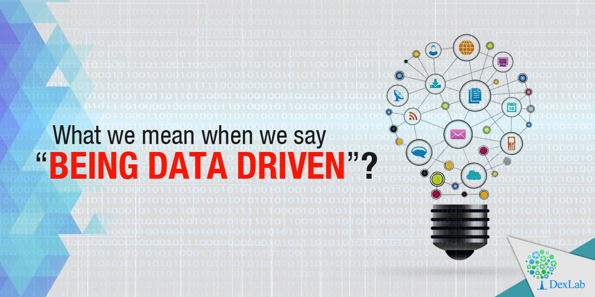 What We Mean By The Phrase being Data Driven 