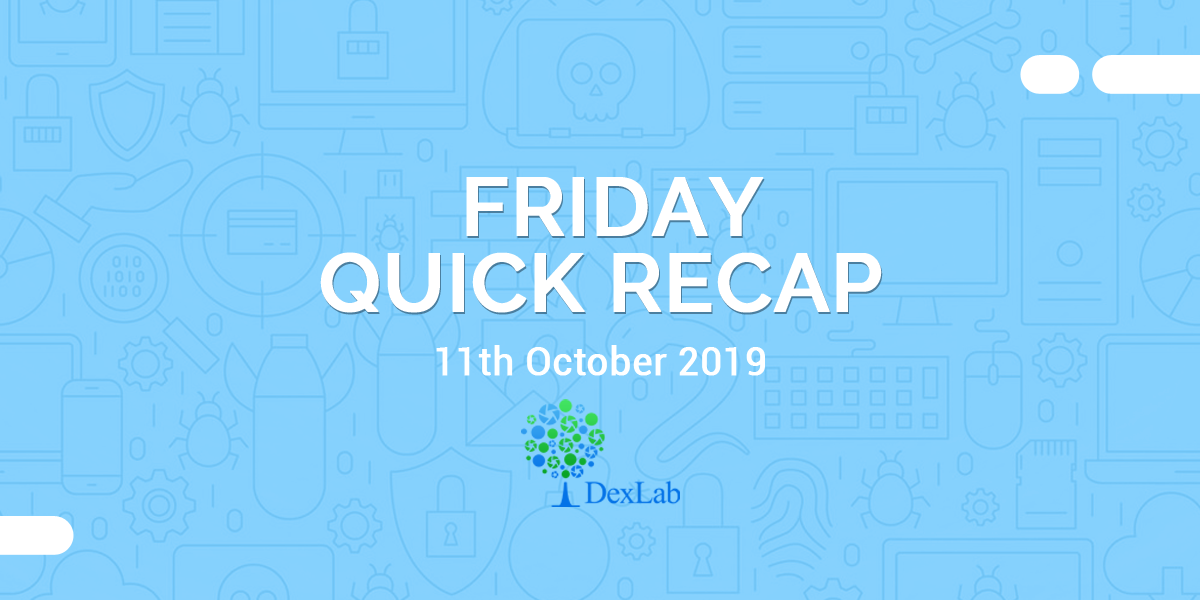 11th October 2019: Friday Quick Recap
